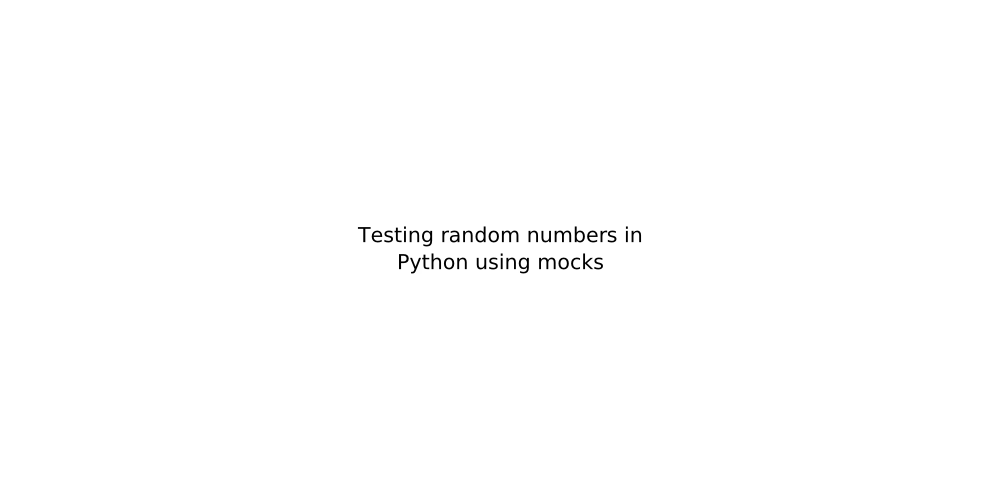 Testing random numbers in Python using mocks